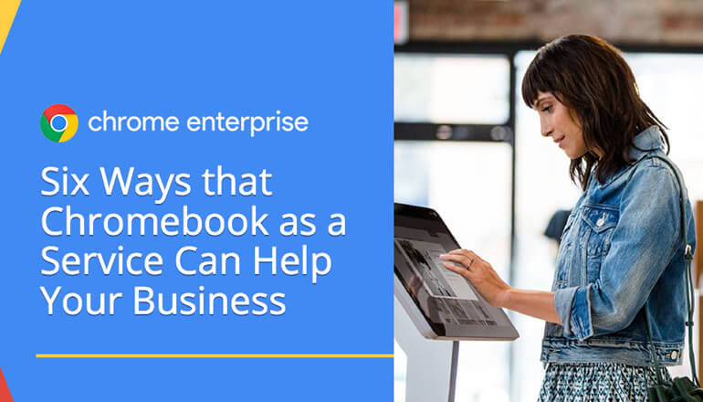 Article 6 Ways Chromebooks as A Service (CbaaS) Can Help Your Business Image